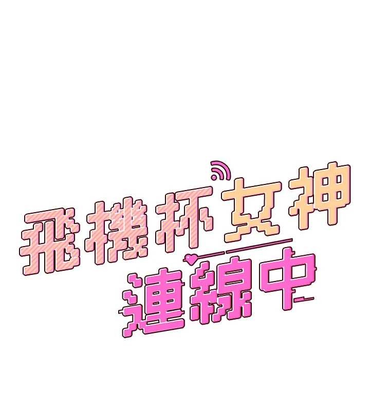 飞机杯女神连线中 - 第53話-這個姿勢會被看光光啦♥ - page 23